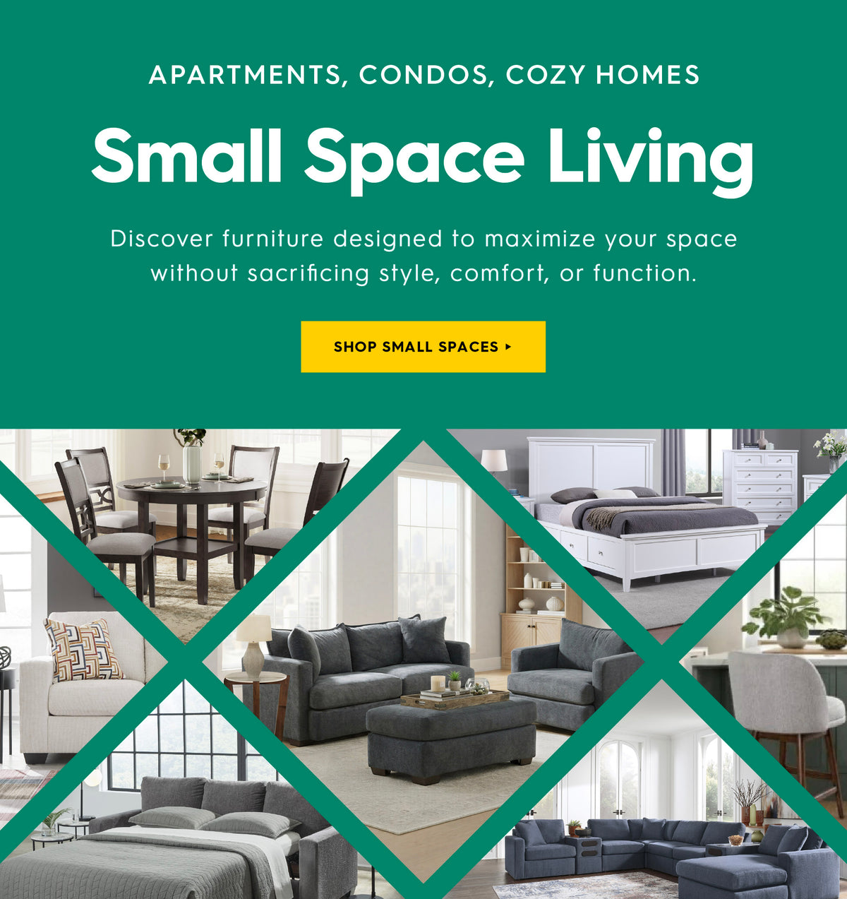 Apartments, condos, cozy homes. Small space living. Discover furniture designed to maximize your pace without sacrificing style, comfort, or function. Shop small spaces.