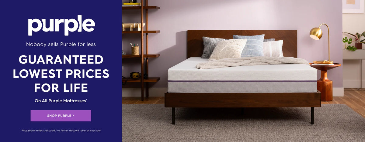 Purple. Nobody sells purple for less. Guaranteed lowest prices for life on all purple mattresses. Shop Purple. *Price shown reflects discount. No further discount taken at checkout.