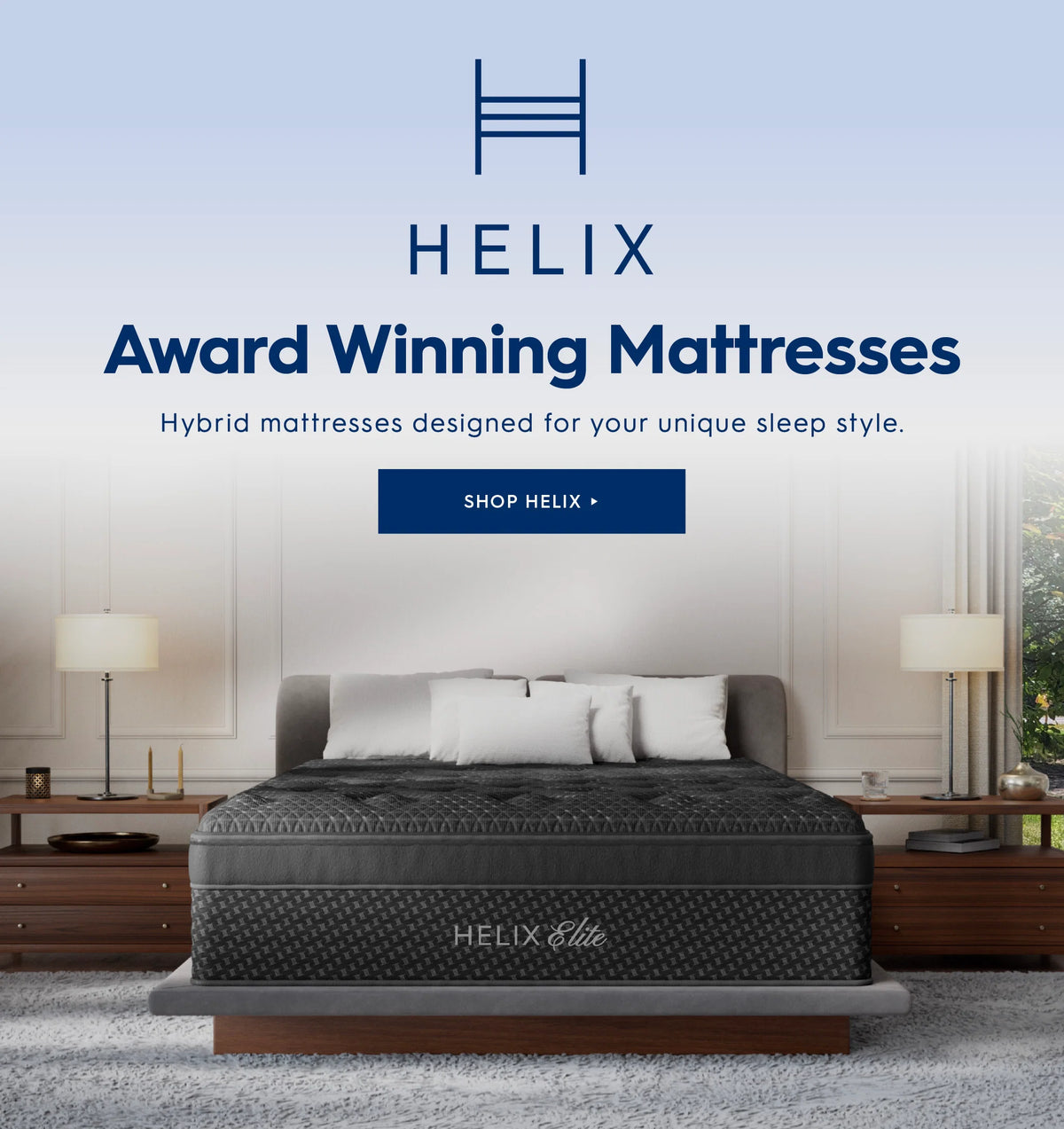 Helix. Award winning mattresses. Hybrid mattresses designed for your unique sleep style. Shop Helix.